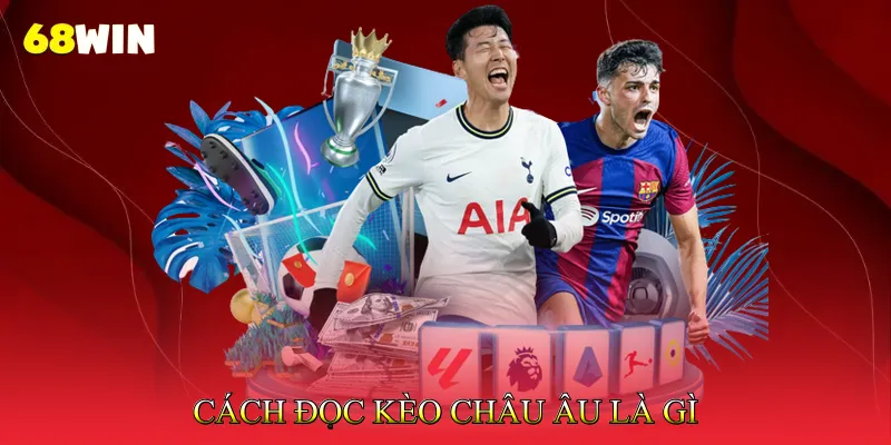 Cách Đọc Kèo Châu Âu Là Gì Trên Bảng Tỷ Lệ Chuẩn