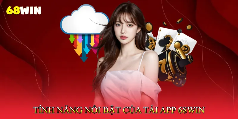 Tính Năng Nổi Bật Của Tải App 68Win